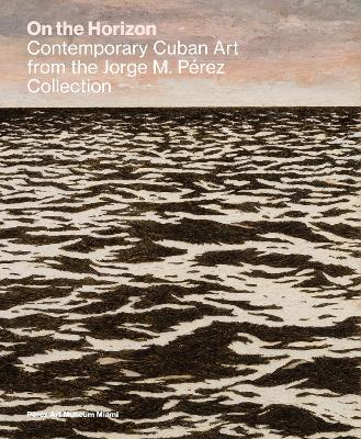 On the Horizon: Contemporary Cuban Art from the Jorge M. Pérez Collection book