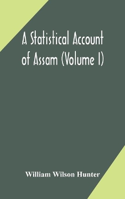 A statistical account of Assam (Volume I) book