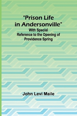 Prison Life in Andersonville; With Special Reference to the Opening of Providence Spring book