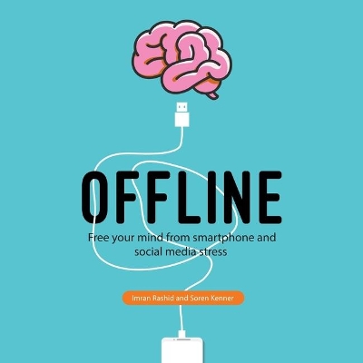 Offline: Free Your Mind from Smartphone and Social Media Stress by Imran Rashid