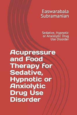 Acupressure and Food Therapy for Sedative, Hypnotic or Anxiolytic Drug Use Disorder: Sedative, Hypnotic or Anxiolytic Drug Use Disorder book