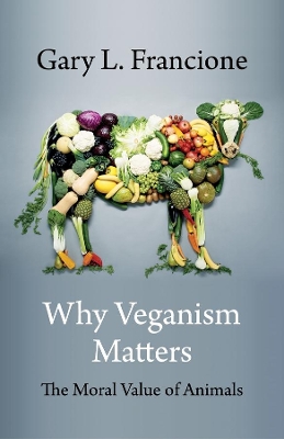 Why Veganism Matters: The Moral Value of Animals book