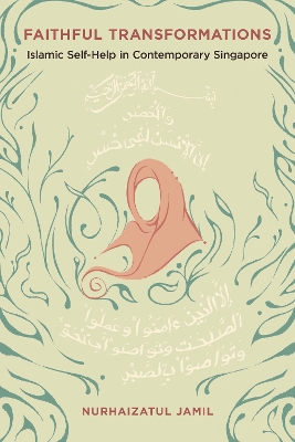 Faithful Transformations: Islamic Self-Help in Contemporary Singapore by Nurhaizatul Jamil