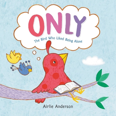 Only: The Bird Who Liked Being Alone book