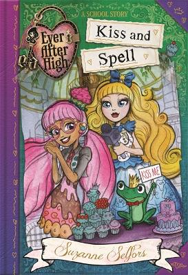 Ever After High: Kiss and Spell by Suzanne Selfors