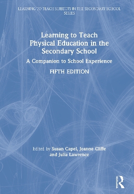 Learning to Teach Physical Education in the Secondary School: A Companion to School Experience by Susan Capel