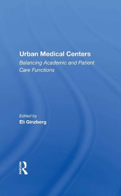 Urban Medical Centers: Balancing Academic And Patient Care Functions by Eli Ginzberg