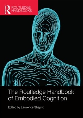 The Routledge Handbook of Embodied Cognition by Lawrence Shapiro