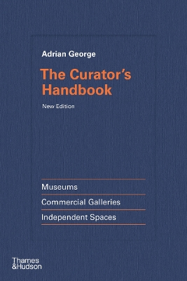 The Curator's Handbook: Museums, Commercial Galleries, Independent Spaces by Adrian George
