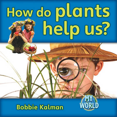 How Do Plants Help Us? by Bobbie Kalman