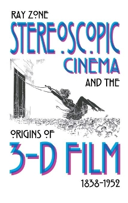 Stereoscopic Cinema and the Origins of 3-D Film, 1838-1952 book