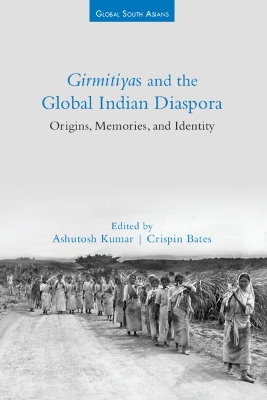 Girmitiyas and the Global Indian Diaspora: Origins, Memories, and Identity book