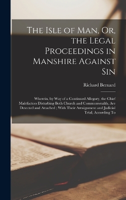 The Isle of Man, Or, the Legal Proceedings in Manshire Against Sin: Wherein, by Way of a Continued Allegory, the Chief Malefactors Disturbing Both Church and Commonwealth, Are Detected and Attached; With Their Arraignment and Judicial Trial, According To book