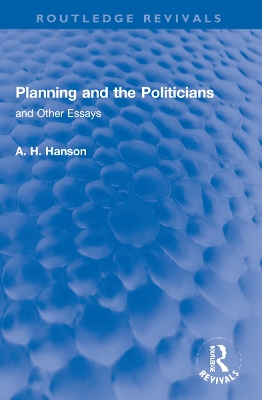 Planning and the Politicians: and Other Essays by A. H. Hanson