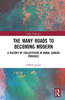 The Many Roads to Becoming Modern: A History of Collectivism in Rural Jiangsu Province book