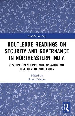 Routledge Readings on Security and Governance in Northeastern India: Resource Conflicts, Militarisation and Development Challenges by Sumi Krishna