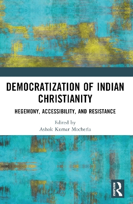 Democratization of Indian Christianity: Hegemony, Accessibility, and Resistance book