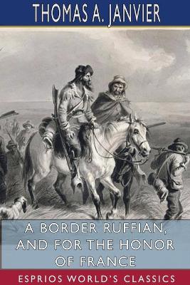 A Border Ruffian, and For the Honor of France (Esprios Classics) book