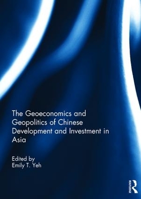 Geoeconomics and Geopolitics of Chinese Development and Investment in Asia by Emily T. Yeh
