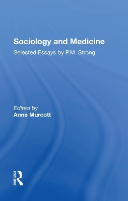 Sociology and Medicine: Selected Essays by P.M. Strong by Anne Murcott