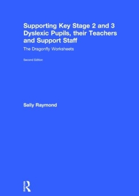 Supporting Key Stage 2 and 3 Dyslexic Pupils, their Teachers and Support Staff by Sally Raymond