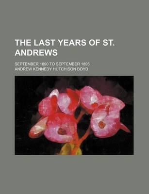 Last Years of St. Andrews; September 1890 to September 1895 book