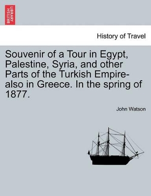 Souvenir of a Tour in Egypt, Palestine, Syria, and Other Parts of the Turkish Empire-Also in Greece. in the Spring of 1877. book