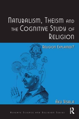 Naturalism, Theism and the Cognitive Study of Religion: Religion Explained? by Aku Visala