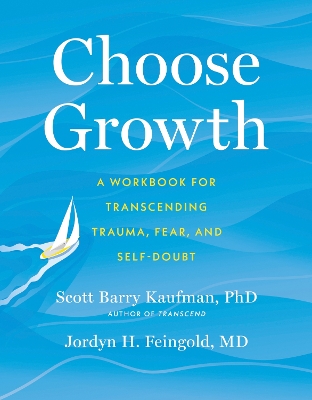 Choose Growth: A Workbook for Transcending Trauma, Fear, and Self-Doubt by Scott Barry Kaufman