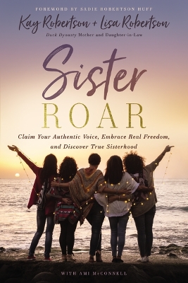 Sister Roar: Claim Your Authentic Voice, Embrace Real Freedom, and Discover True Sisterhood book