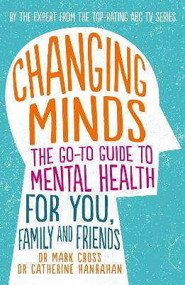 Changing Minds: The go-to Guide to Mental Health for Family and Friends by Dr Mark Cross