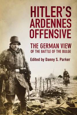 Hitler's Ardennes Offensive by Danny S. Parker