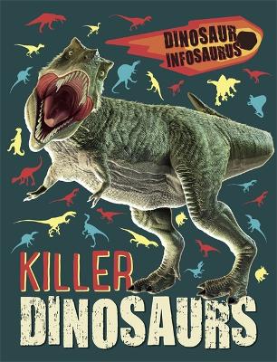 Dinosaur Infosaurus: Killer Dinosaurs by Katie Woolley