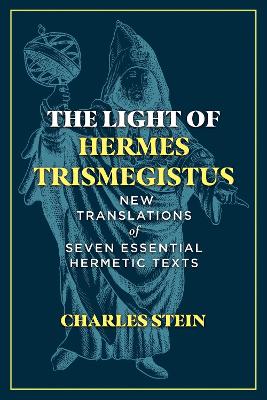 The Light of Hermes Trismegistus: New Translations of Seven Essential Hermetic Texts book