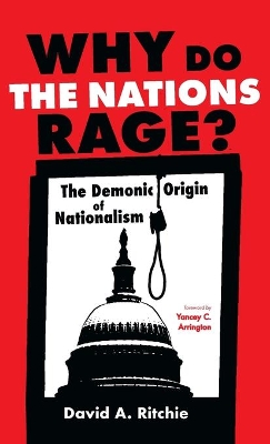 Why Do the Nations Rage?: The Demonic Origin of Nationalism by David A Ritchie