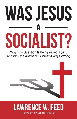 Was Jesus a Socialist?: Why This Question Is Being Asked Again, and Why the Answer Is Almost Always Wrong book