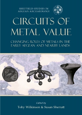 Circuits of Metal Value: Changing Roles of Metals in the Early Aegean and Nearby Lands book