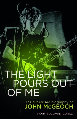 The Light Pours Out of Me: The Authorized Biography of John McGeoch book