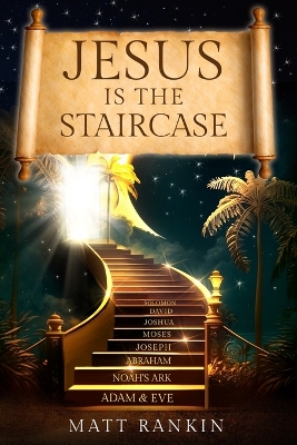 Jesus is the Staircase: The Only Way to Heaven by Matt Rankin