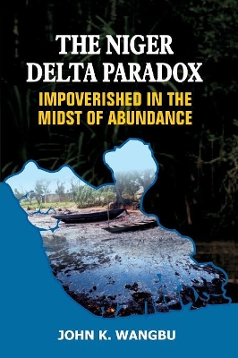 The Niger Delta Paradox: Impoverished in the Midst of Abundance book