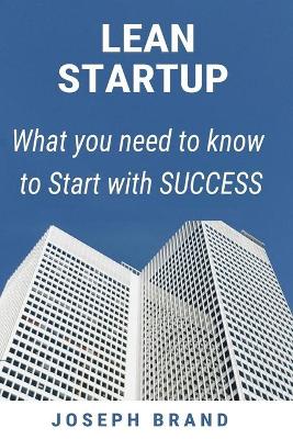 Lean Startup: What you need to know to Start with Success by Joseph Brand