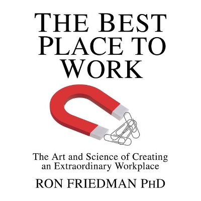 The The Best Place to Work: The Art and Science of Creating an Extraordinary Workplace by Ron Friedman