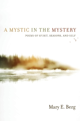 A Mystic in the Mystery: Poems of Spirit, Seasons, and Self book