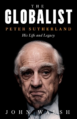 The Globalist: Peter Sutherland – His Life and Legacy book