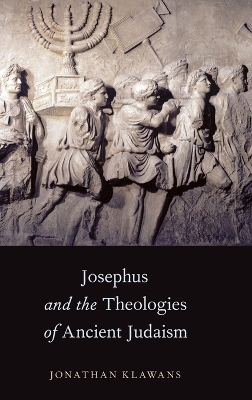 Josephus and the Theologies of Ancient Judaism by Jonathan Klawans