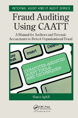 Fraud Auditing Using CAATT: A Manual for Auditors and Forensic Accountants to Detect Organizational Fraud by Shaun Aghili