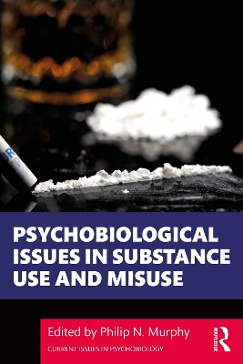 Psychobiological Issues in Substance Use and Misuse by Philip Murphy