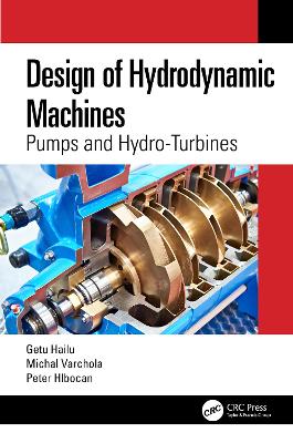 Design of Hydrodynamic Machines: Pumps and Hydro-Turbines by Getu Hailu