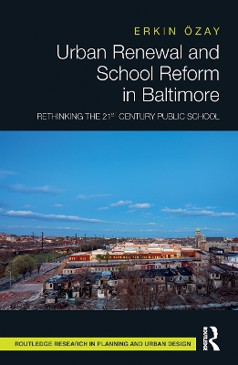 Urban Renewal and School Reform in Baltimore: Rethinking the 21st Century Public School by Erkin Özay