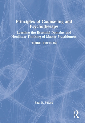 Principles of Counseling and Psychotherapy: Learning the Essential Domains and Nonlinear Thinking of Master Practitioners by Paul R. Peluso